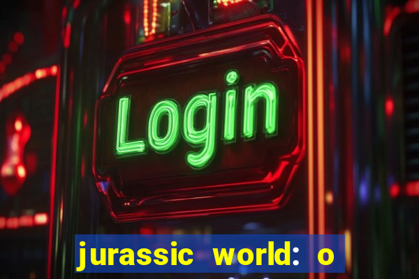 jurassic world: o mundo dos dinossauros filme completo dublado youtube